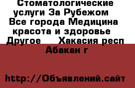 Стоматологические услуги За Рубежом - Все города Медицина, красота и здоровье » Другое   . Хакасия респ.,Абакан г.